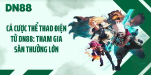 Cá Cược Thể Thao Điện Tử DN88: Tham Gia Săn Thưởng Lớn