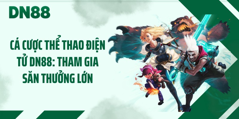 Cá Cược Thể Thao Điện Tử DN88: Tham Gia Săn Thưởng Lớn
