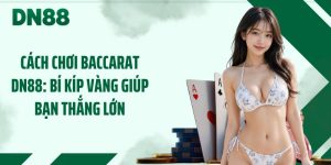 Cách Chơi Baccarat DN88: Bí Kíp Vàng Giúp Bạn Thắng Lớn