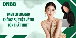 DN88 Có Lừa Đảo Không? Sự Thật Về Tin Đồn Thất Thiệt