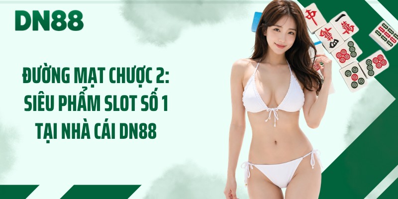 Đường Mạt Chược 2: Siêu Phẩm Slot Số 1 Tại Nhà Cái DN88