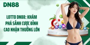 Lotto DN88: Khám Phá Sảnh Cược Đỉnh Cao Nhận Thưởng Lớn
