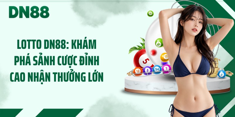 Lotto DN88: Khám Phá Sảnh Cược Đỉnh Cao Nhận Thưởng Lớn